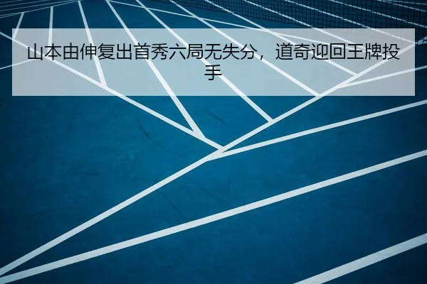 山本由伸复出首秀六局无失分，道奇迎回王牌投手